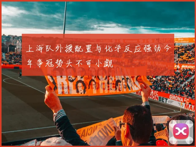 上海队外援配置与化学反应强劲今年争冠势头不可小觑