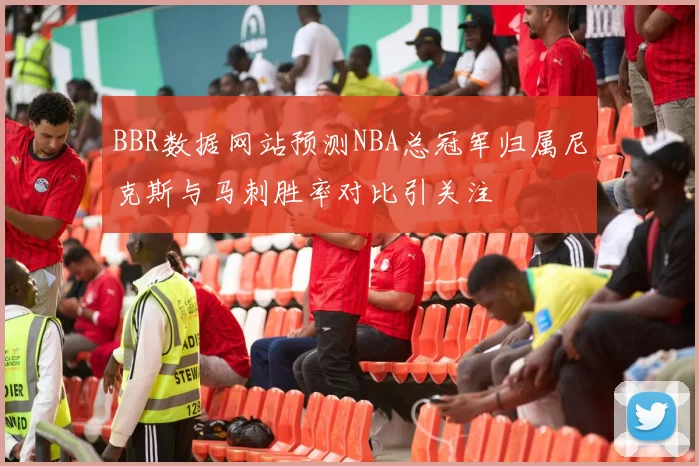 BBR数据网站预测NBA总冠军归属尼克斯与马刺胜率对比引关注