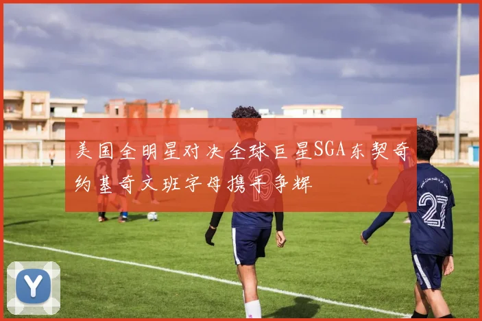 美国全明星对决全球巨星SGA东契奇约基奇文班字母携手争辉